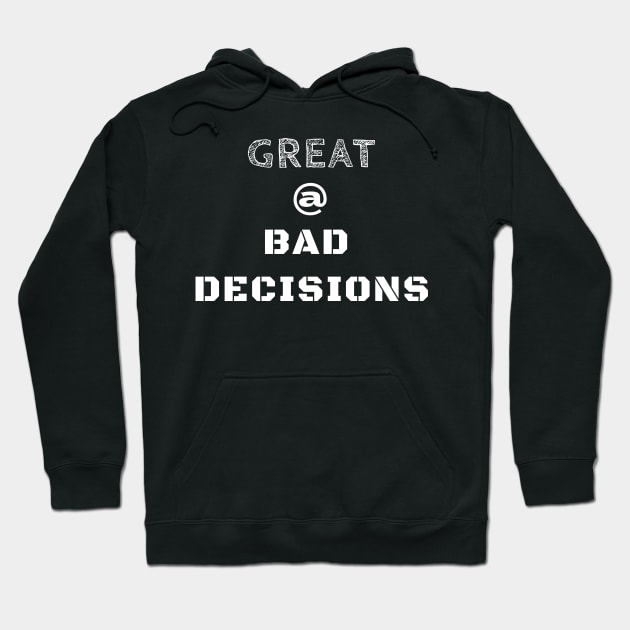 Great @ Bad Decisions Hoodie by IndiPrintables